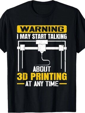 Warning I May Start Talking About 3D Printing Maker T-Shirt 251